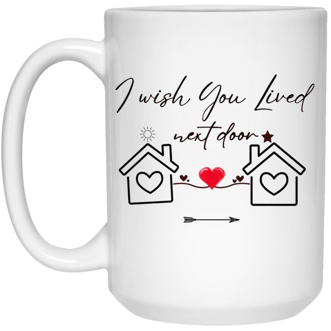Wishing You Lived Next Door 15oz White Mug