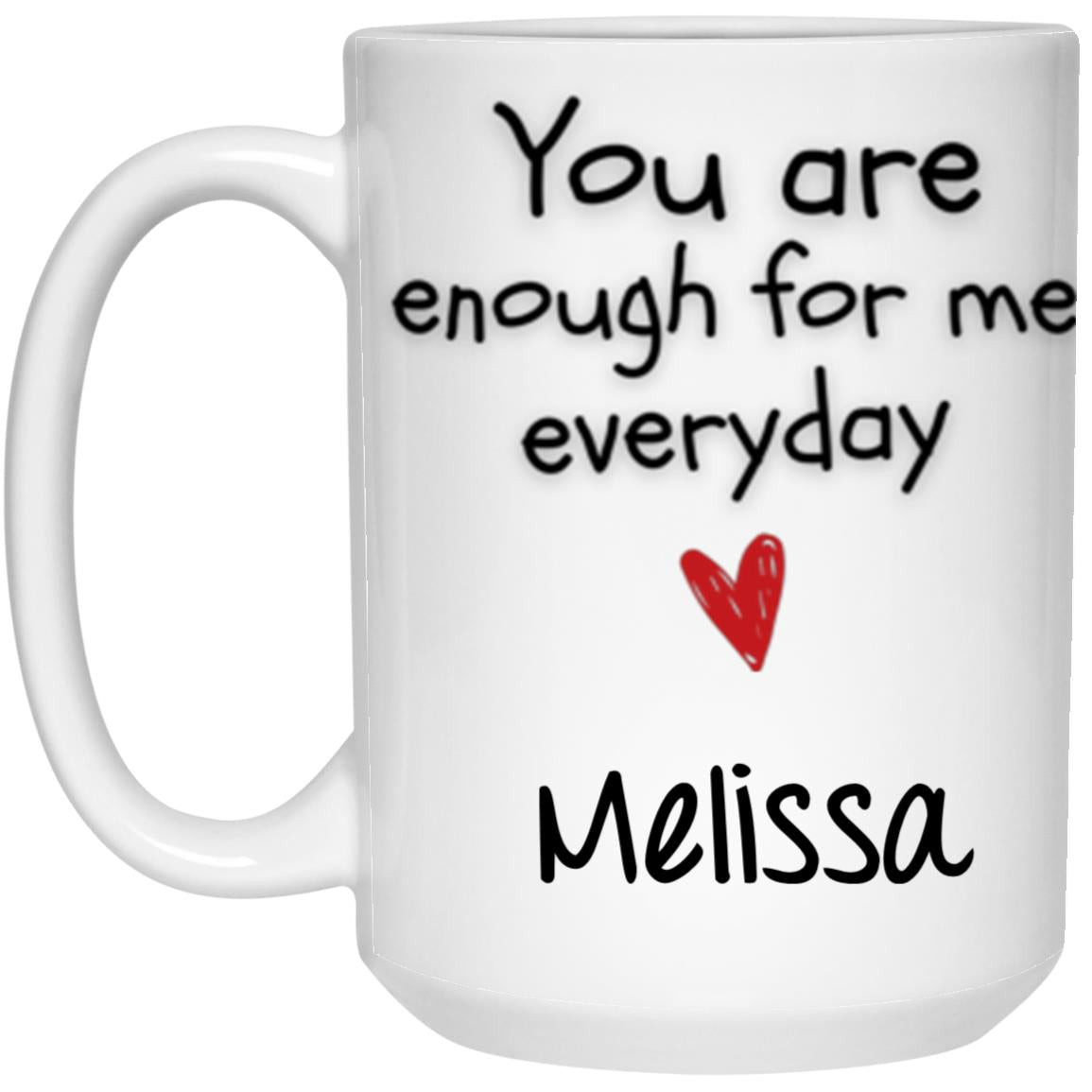 PERSONALIZED YOU ARE ENOUGH FOR ME EVERYDAY 150Z